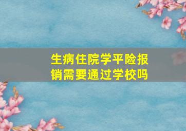 生病住院学平险报销需要通过学校吗