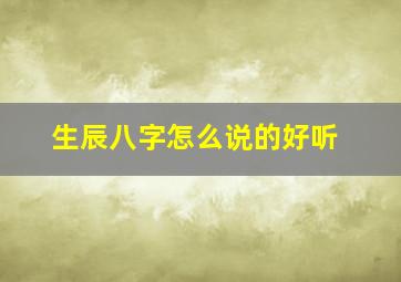 生辰八字怎么说的好听