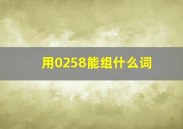 用0258能组什么词