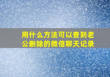 用什么方法可以查到老公删除的微信聊天记录