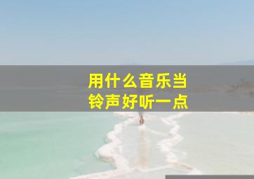 用什么音乐当铃声好听一点