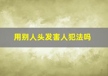 用别人头发害人犯法吗