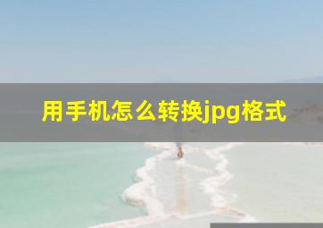 用手机怎么转换jpg格式