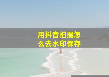 用抖音拍摄怎么去水印保存