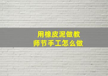 用橡皮泥做教师节手工怎么做