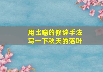 用比喻的修辞手法写一下秋天的落叶