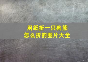 用纸折一只狗熊怎么折的图片大全