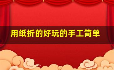 用纸折的好玩的手工简单