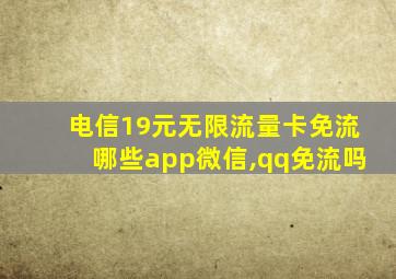 电信19元无限流量卡免流哪些app微信,qq免流吗