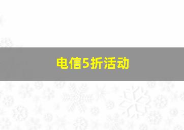 电信5折活动