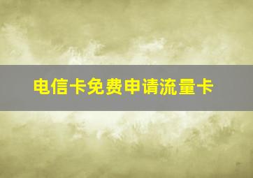 电信卡免费申请流量卡