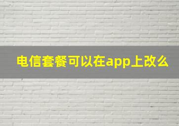 电信套餐可以在app上改么