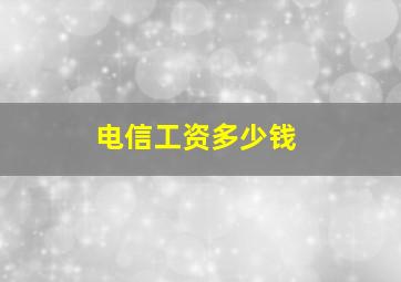 电信工资多少钱