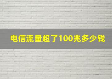 电信流量超了100兆多少钱