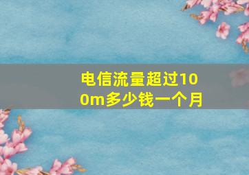 电信流量超过100m多少钱一个月