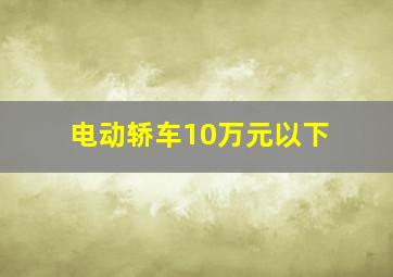 电动轿车10万元以下