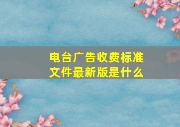 电台广告收费标准文件最新版是什么