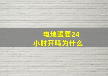 电地暖要24小时开吗为什么