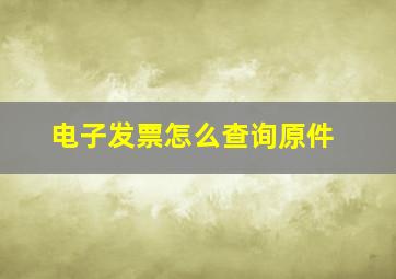 电子发票怎么查询原件