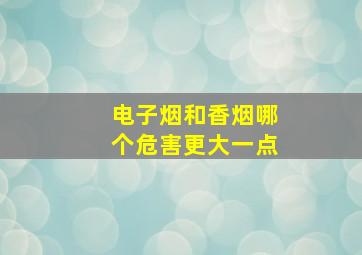 电子烟和香烟哪个危害更大一点