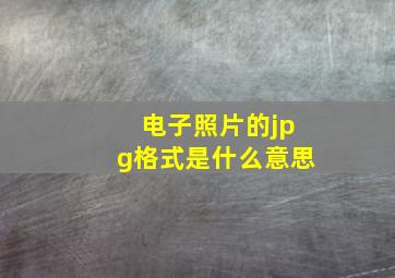 电子照片的jpg格式是什么意思