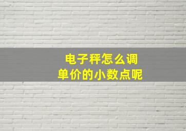 电子秤怎么调单价的小数点呢