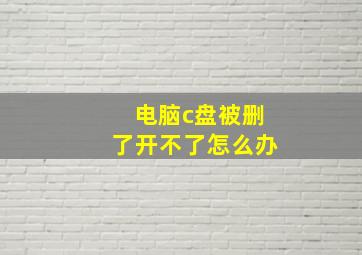 电脑c盘被删了开不了怎么办