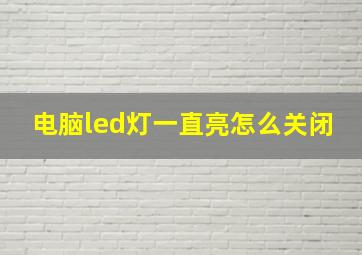 电脑led灯一直亮怎么关闭