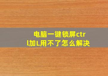 电脑一键锁屏ctrl加L用不了怎么解决