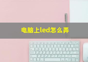 电脑上led怎么弄