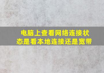 电脑上查看网络连接状态是看本地连接还是宽带