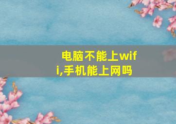 电脑不能上wifi,手机能上网吗