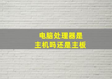 电脑处理器是主机吗还是主板