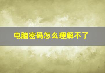 电脑密码怎么理解不了