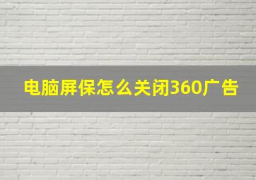 电脑屏保怎么关闭360广告