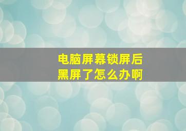 电脑屏幕锁屏后黑屏了怎么办啊