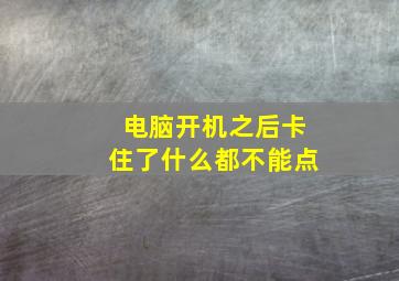 电脑开机之后卡住了什么都不能点