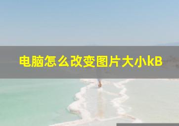 电脑怎么改变图片大小kB