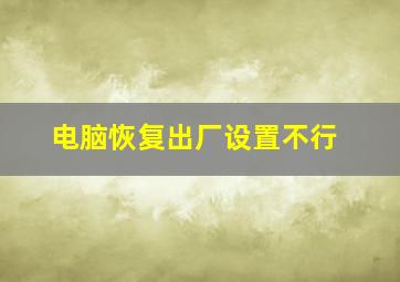 电脑恢复出厂设置不行