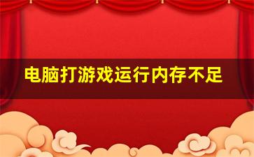 电脑打游戏运行内存不足