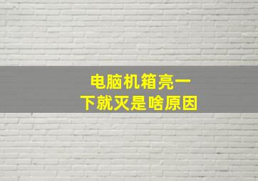 电脑机箱亮一下就灭是啥原因