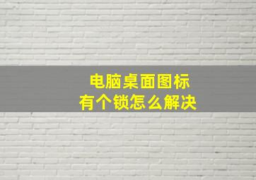 电脑桌面图标有个锁怎么解决