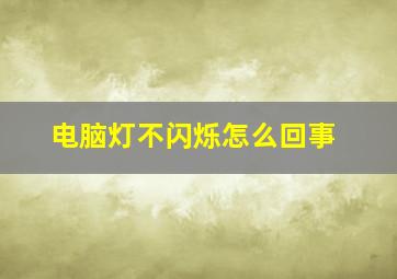 电脑灯不闪烁怎么回事