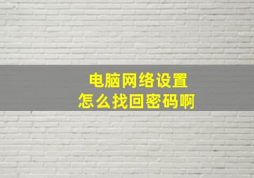 电脑网络设置怎么找回密码啊