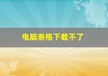 电脑表格下载不了