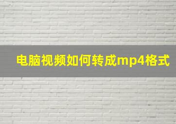 电脑视频如何转成mp4格式