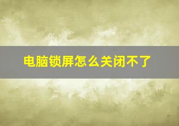 电脑锁屏怎么关闭不了