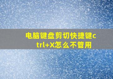 电脑键盘剪切快捷键ctrl+X怎么不管用