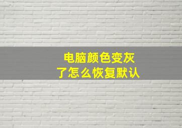 电脑颜色变灰了怎么恢复默认