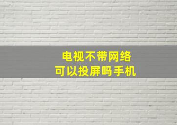 电视不带网络可以投屏吗手机